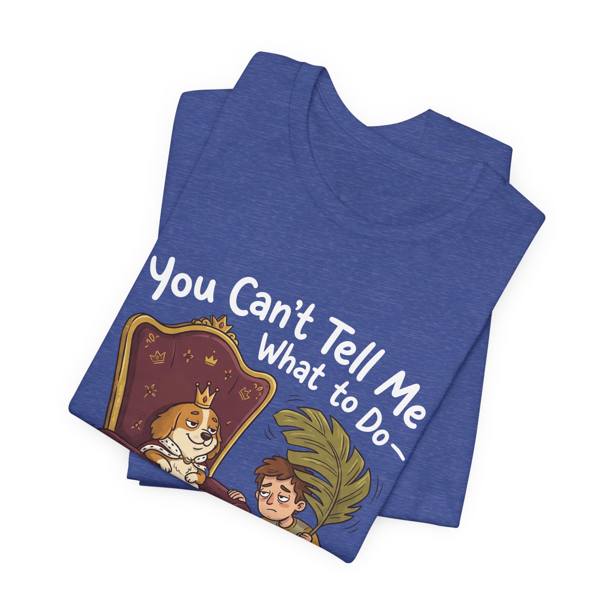 You Can't Tell Me What To Do - You're Not My Dog T-Shirt
