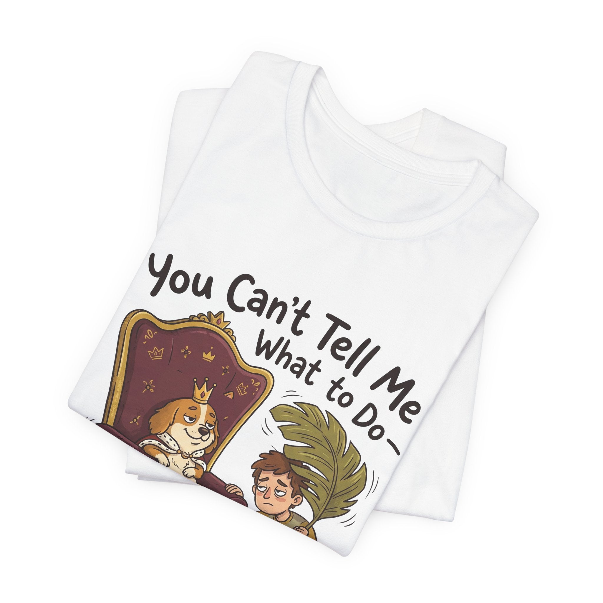 You Can't Tell Me What To Do - You're Not My Dog T-Shirt