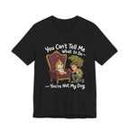 You Can't Tell Me What To Do - You're Not My Dog T-Shirt