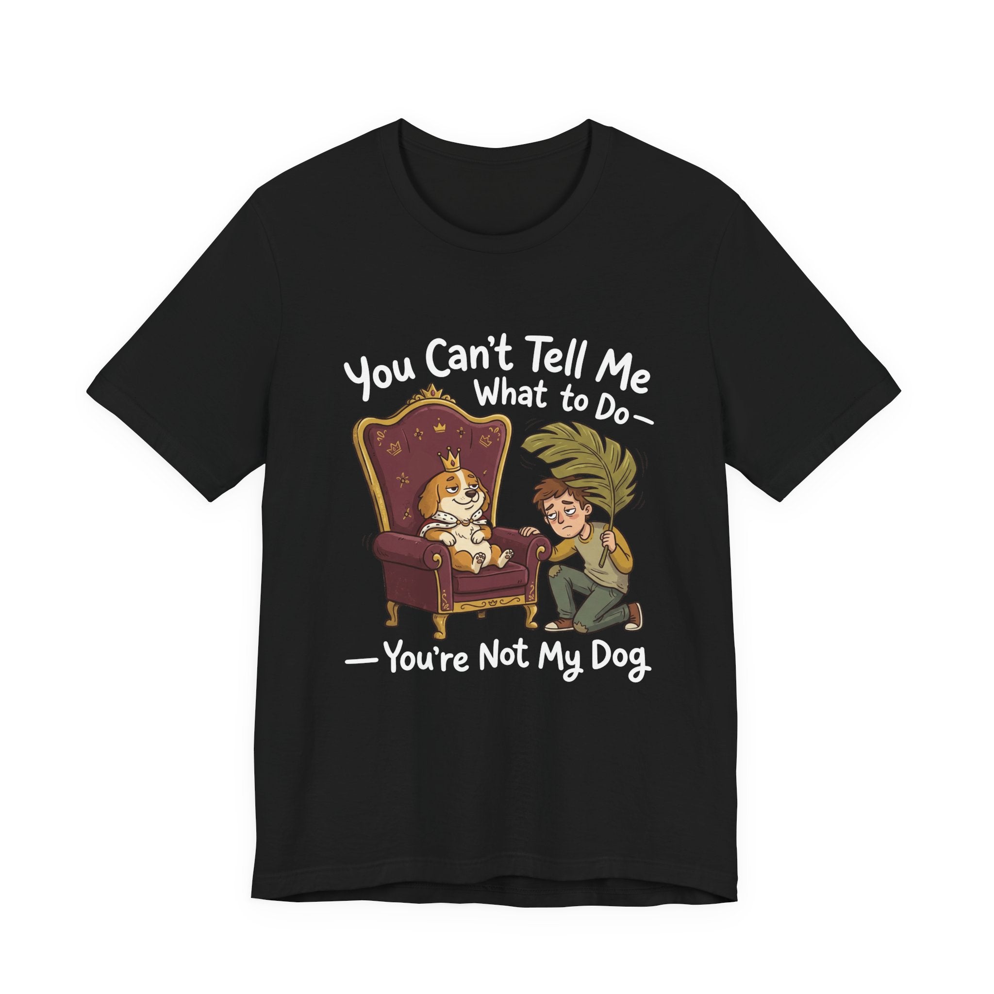 You Can't Tell Me What To Do - You're Not My Dog T-Shirt