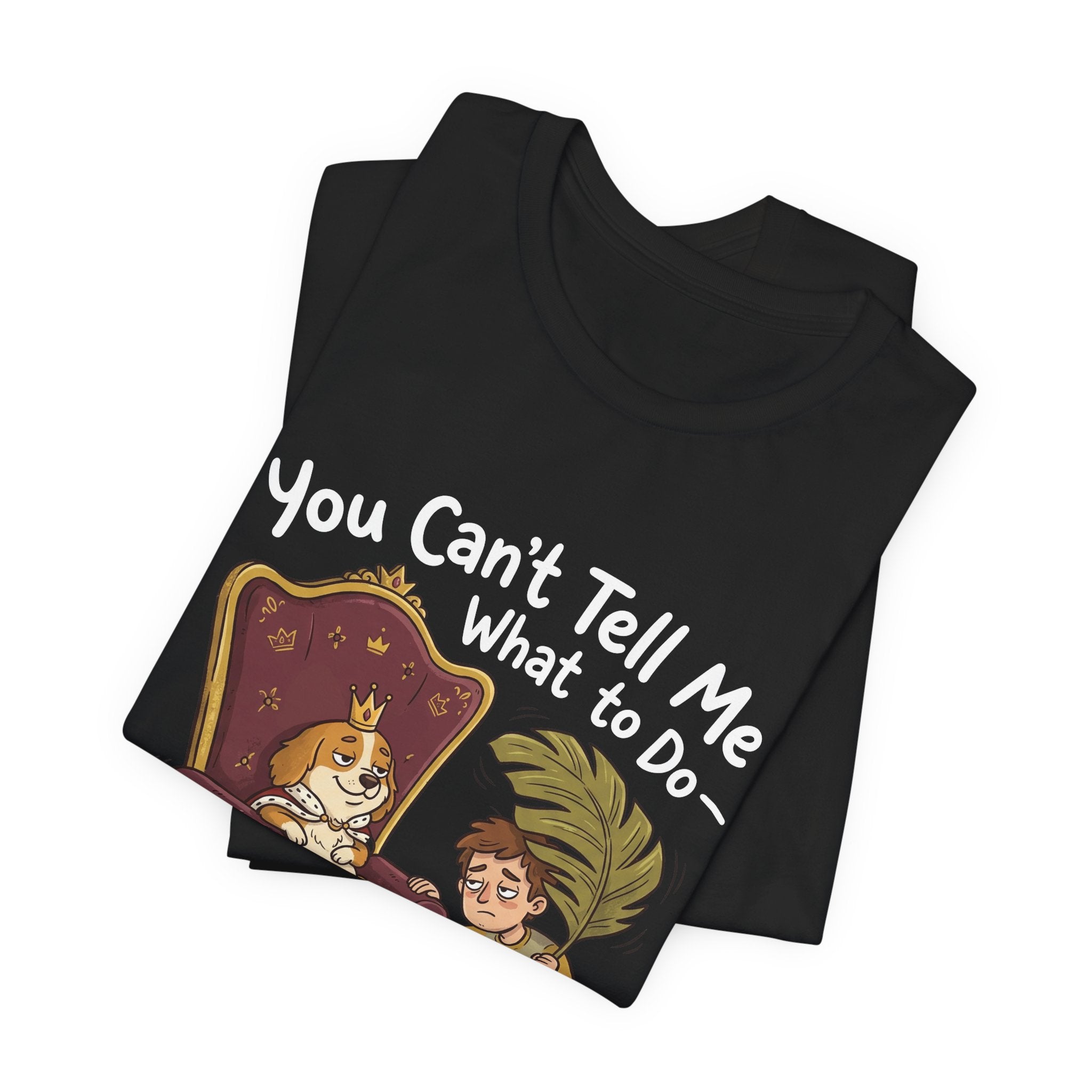 You Can't Tell Me What To Do - You're Not My Dog T-Shirt