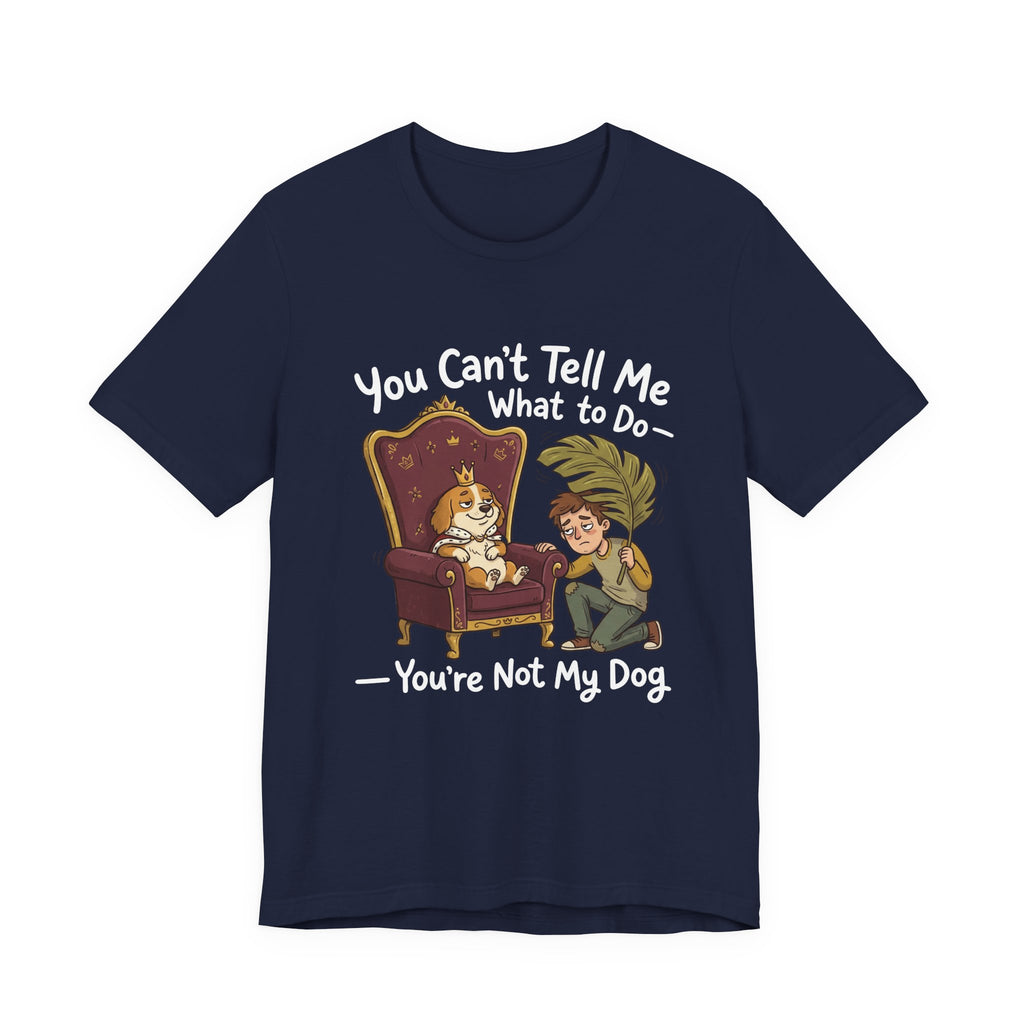 You Can't Tell Me What To Do - You're Not My Dog T-Shirt