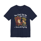 You Can't Tell Me What To Do - You're Not My Dog T-Shirt