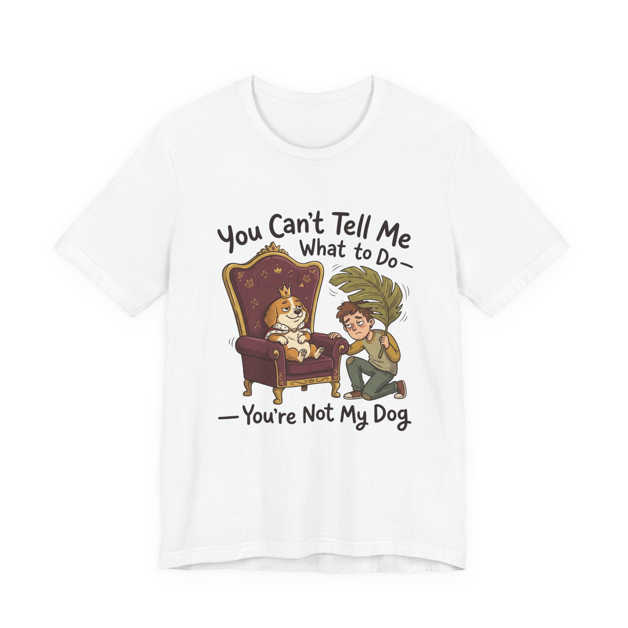 You Can't Tell Me What To Do - You're Not My Dog T-Shirt