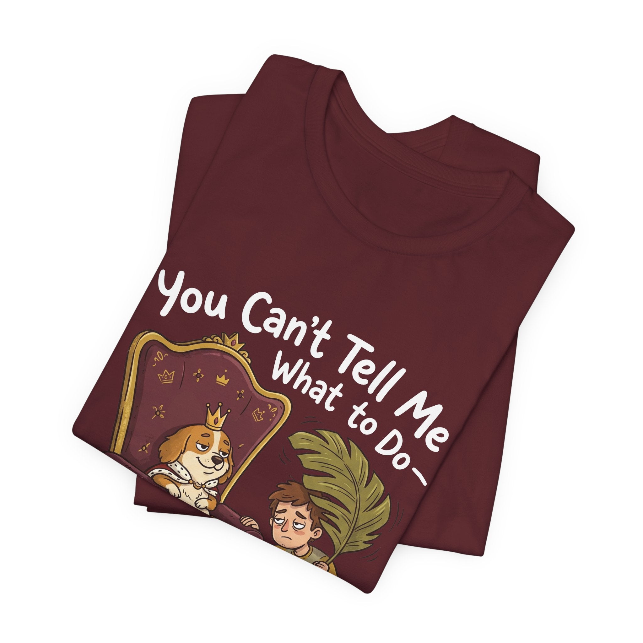 You Can't Tell Me What To Do - You're Not My Dog T-Shirt