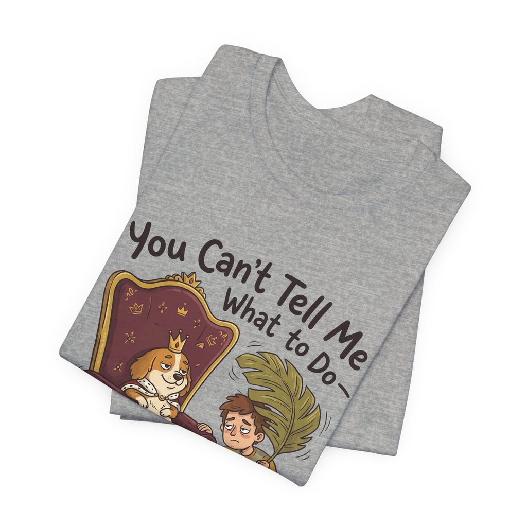 You Can't Tell Me What To Do - You're Not My Dog T-Shirt