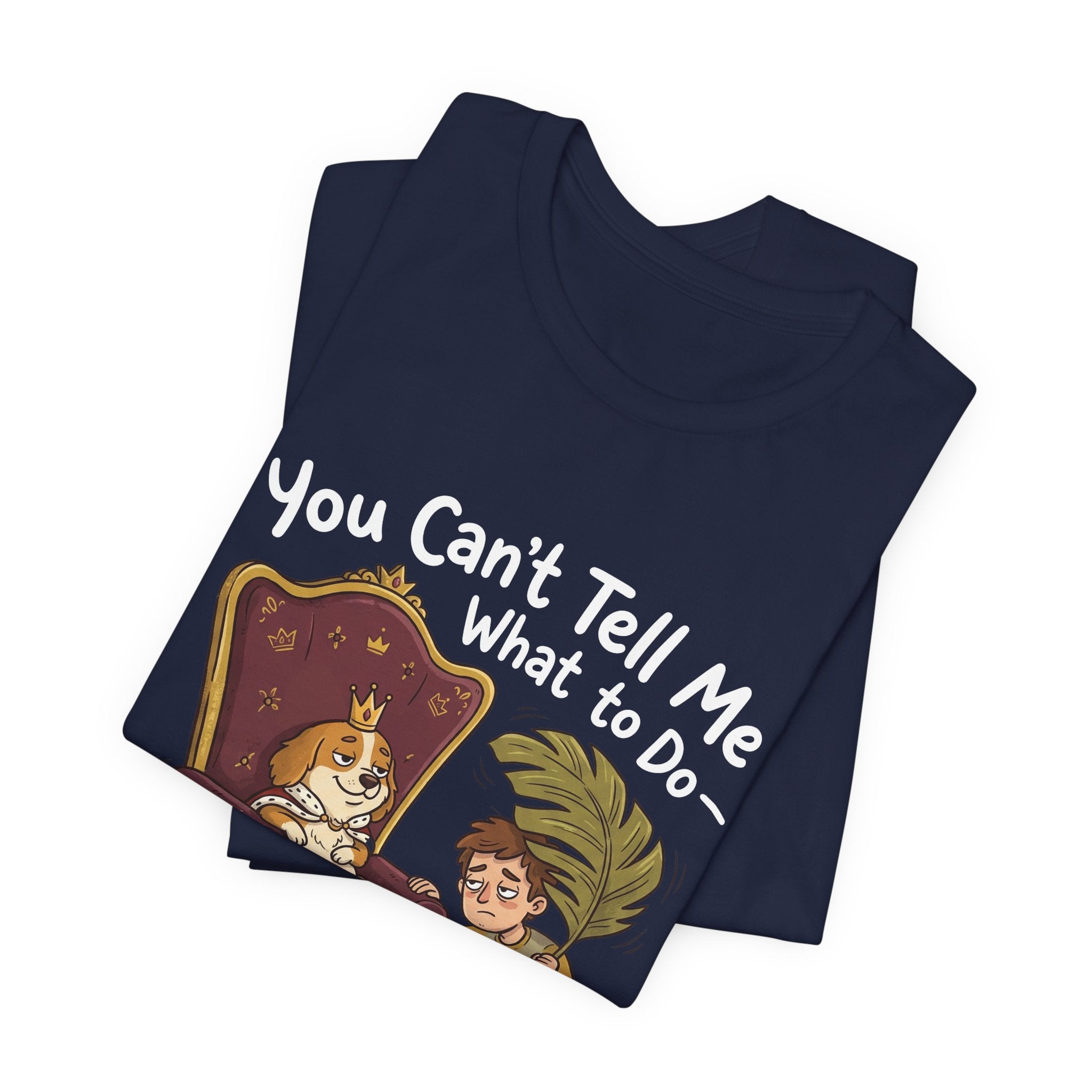 You Can't Tell Me What To Do - You're Not My Dog T-Shirt